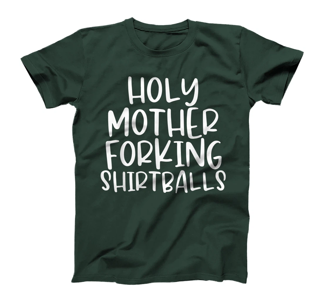 Holy Mother Forking Shirtballs Funny Humor T-Shirt