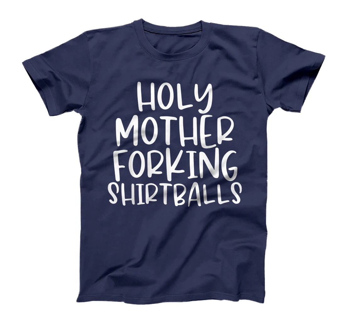 Holy Mother Forking Shirtballs Funny Humor T-Shirt