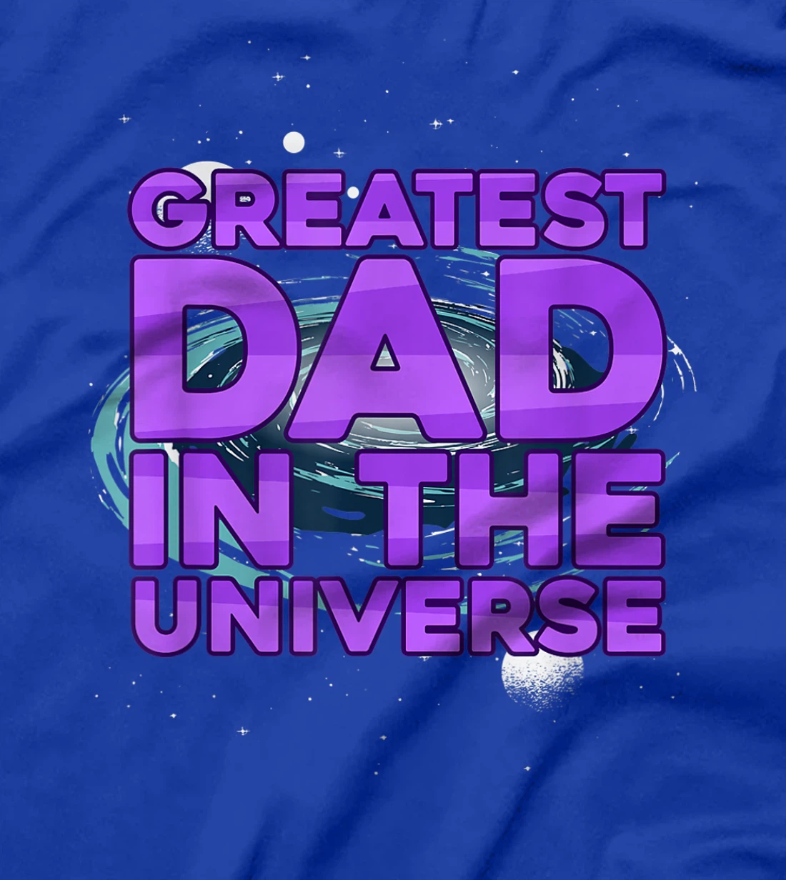 Greatest Dad In The Universe Best Father In The World T-Shirt