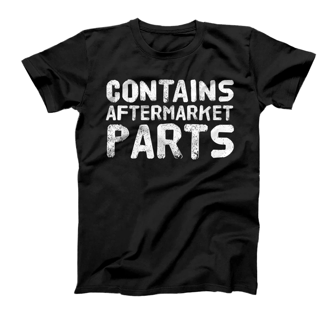 CONTAINS AFTERMARKET PARTS Funny Amputation Prosthesis Gift T-Shirt