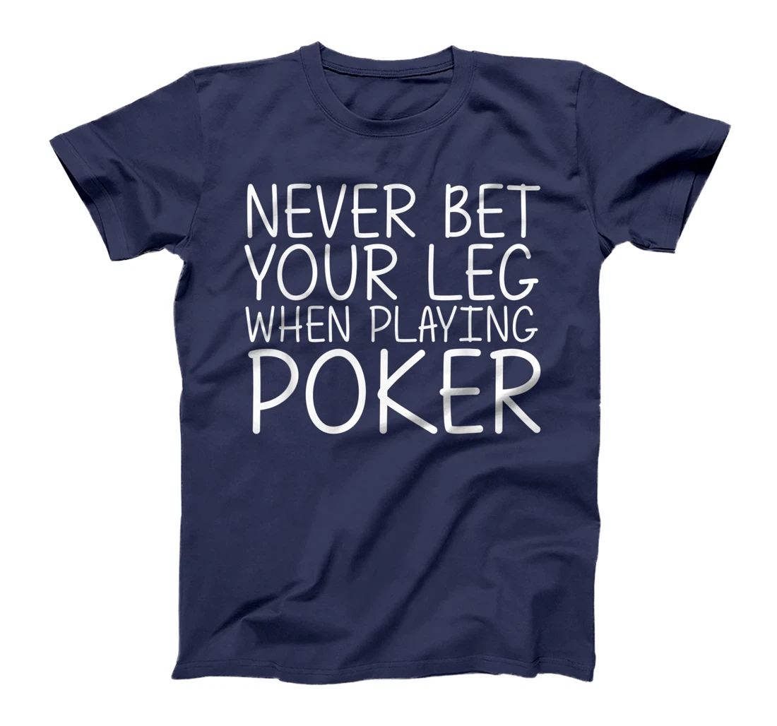 NEVER BET YOUR LEG WHEN PLAYING POKER Funny Amputation Gift T-Shirt