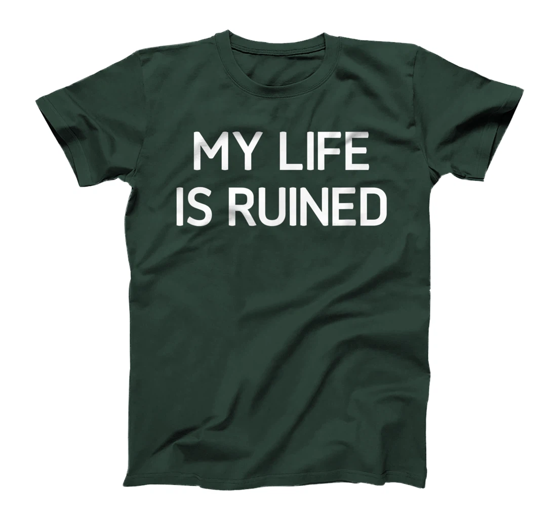 My Life Is Ruined, Funny, Sarcastic, Jokes, Family T-Shirt