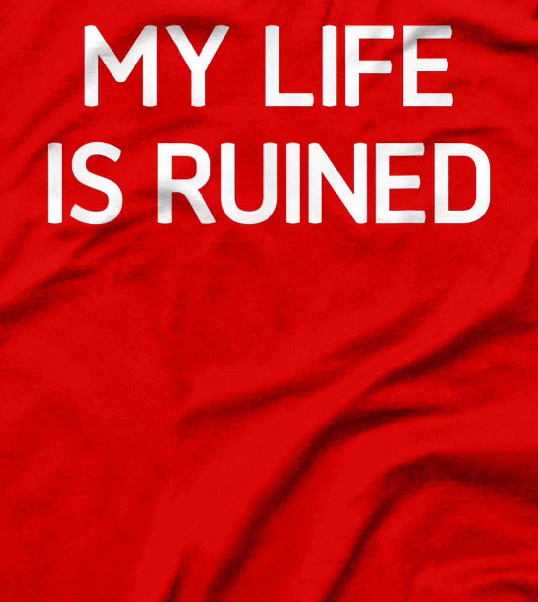 My Life Is Ruined, Funny, Sarcastic, Jokes, Family T-Shirt