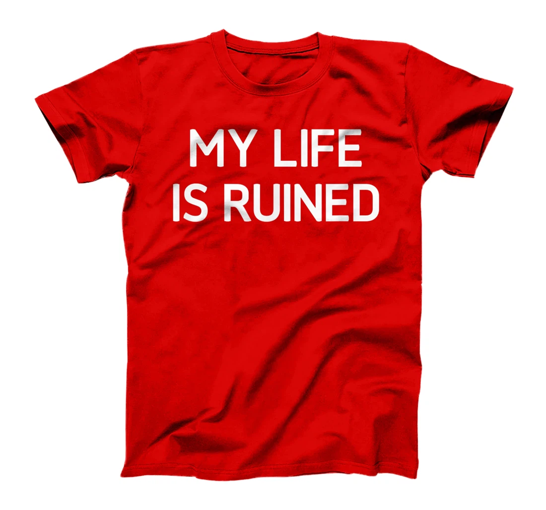 My Life Is Ruined, Funny, Sarcastic, Jokes, Family T-Shirt