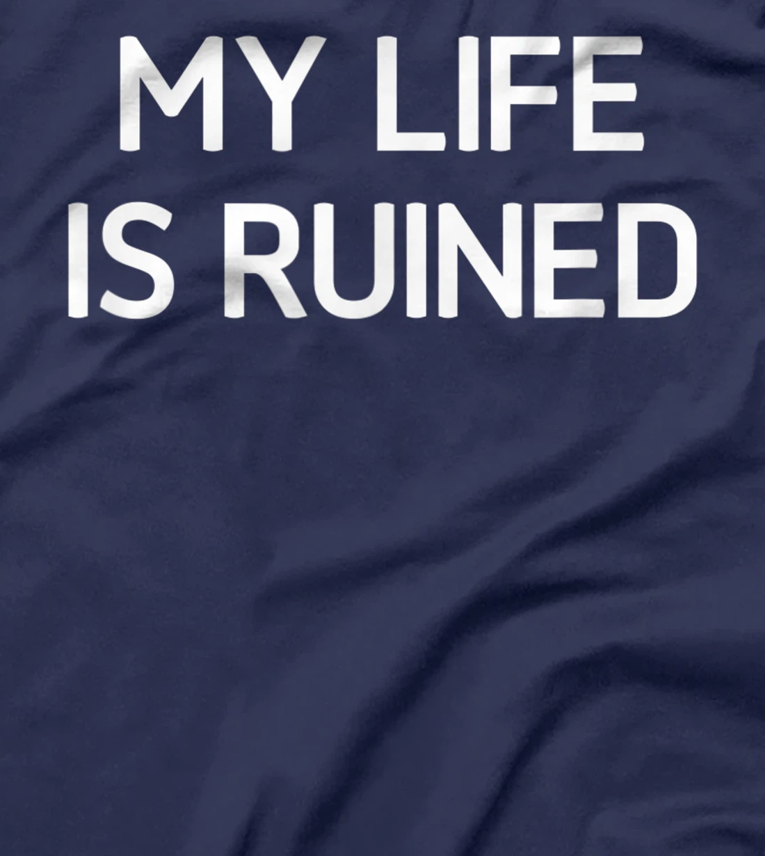 My Life Is Ruined, Funny, Sarcastic, Jokes, Family T-Shirt