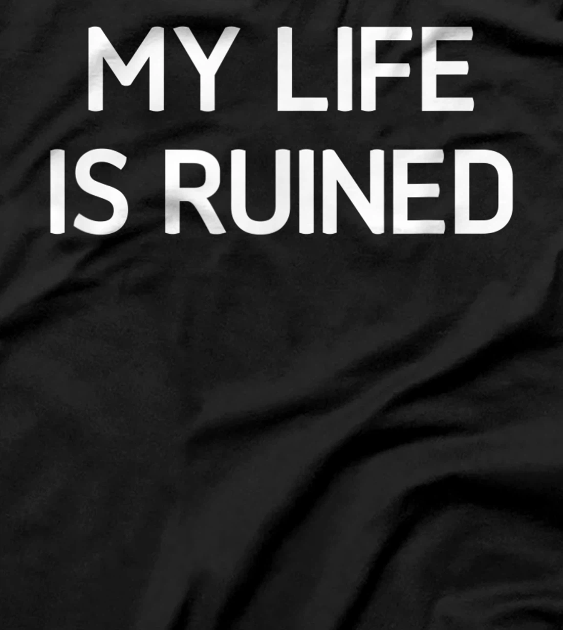 My Life Is Ruined, Funny, Sarcastic, Jokes, Family T-Shirt
