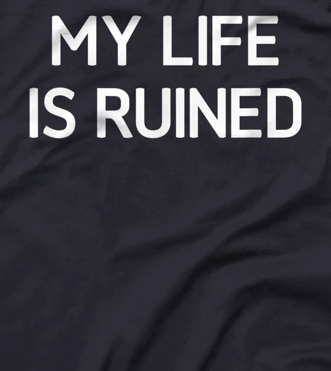 My Life Is Ruined, Funny, Sarcastic, Jokes, Family T-Shirt