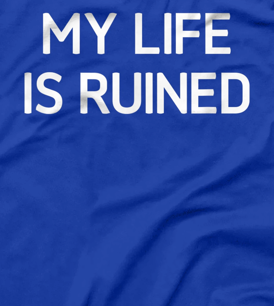 My Life Is Ruined, Funny, Sarcastic, Jokes, Family T-Shirt