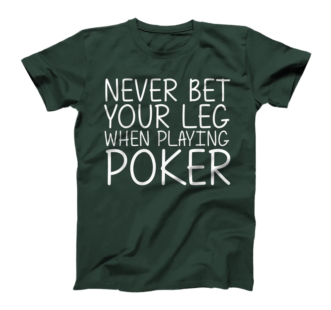 NEVER BET YOUR LEG WHEN PLAYING POKER Funny Amputation Gift T-Shirt