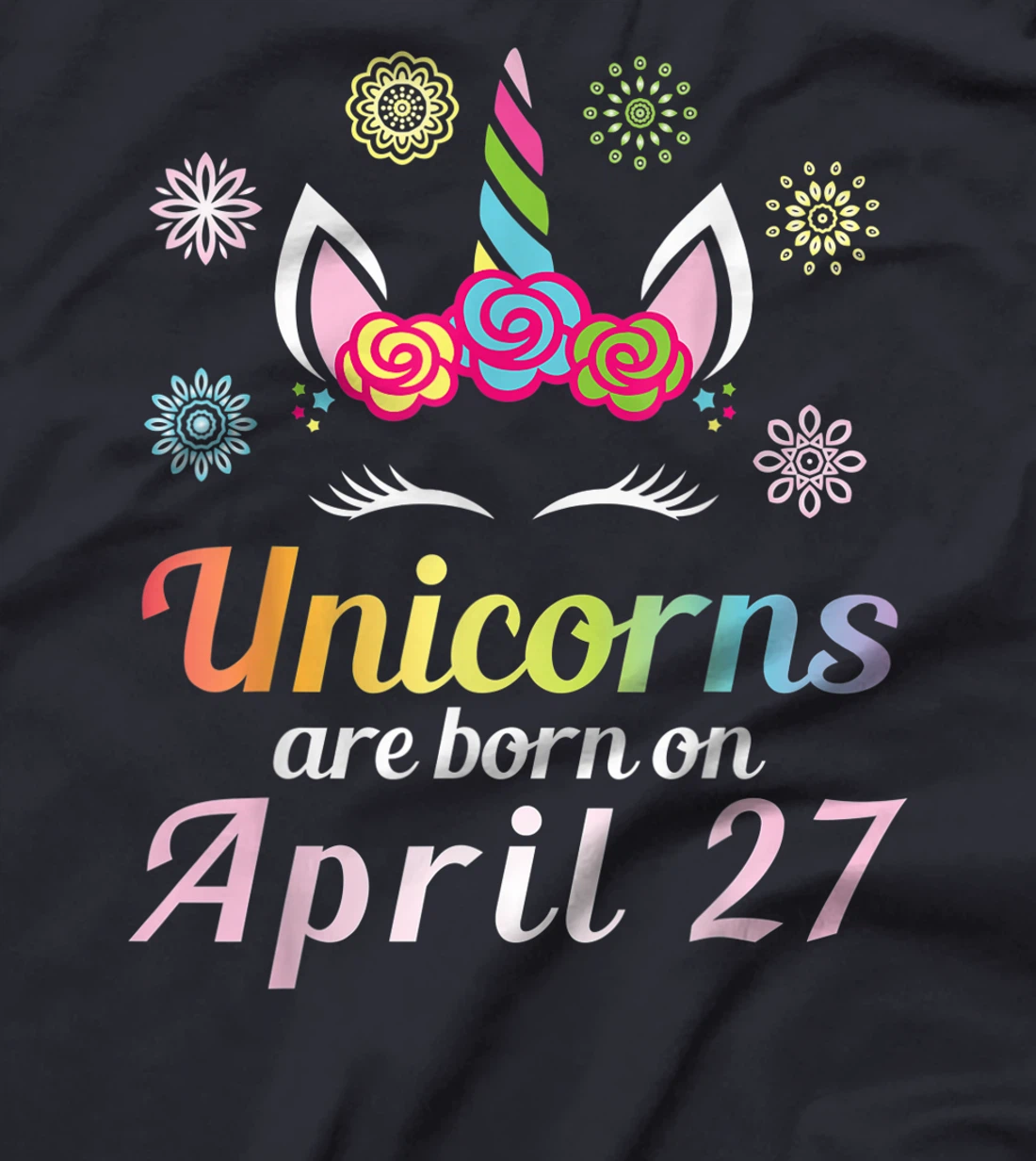 Unicorns Are Born On April 27 Happy Birthday To Me You Mommy T-Shirt