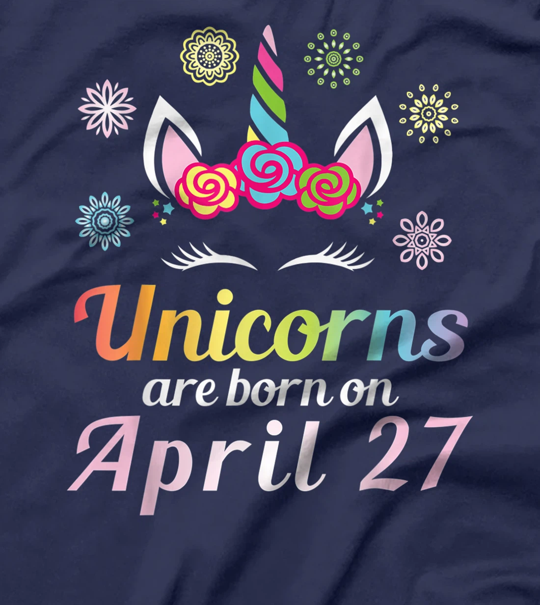 Unicorns Are Born On April 27 Happy Birthday To Me You Mommy T-Shirt