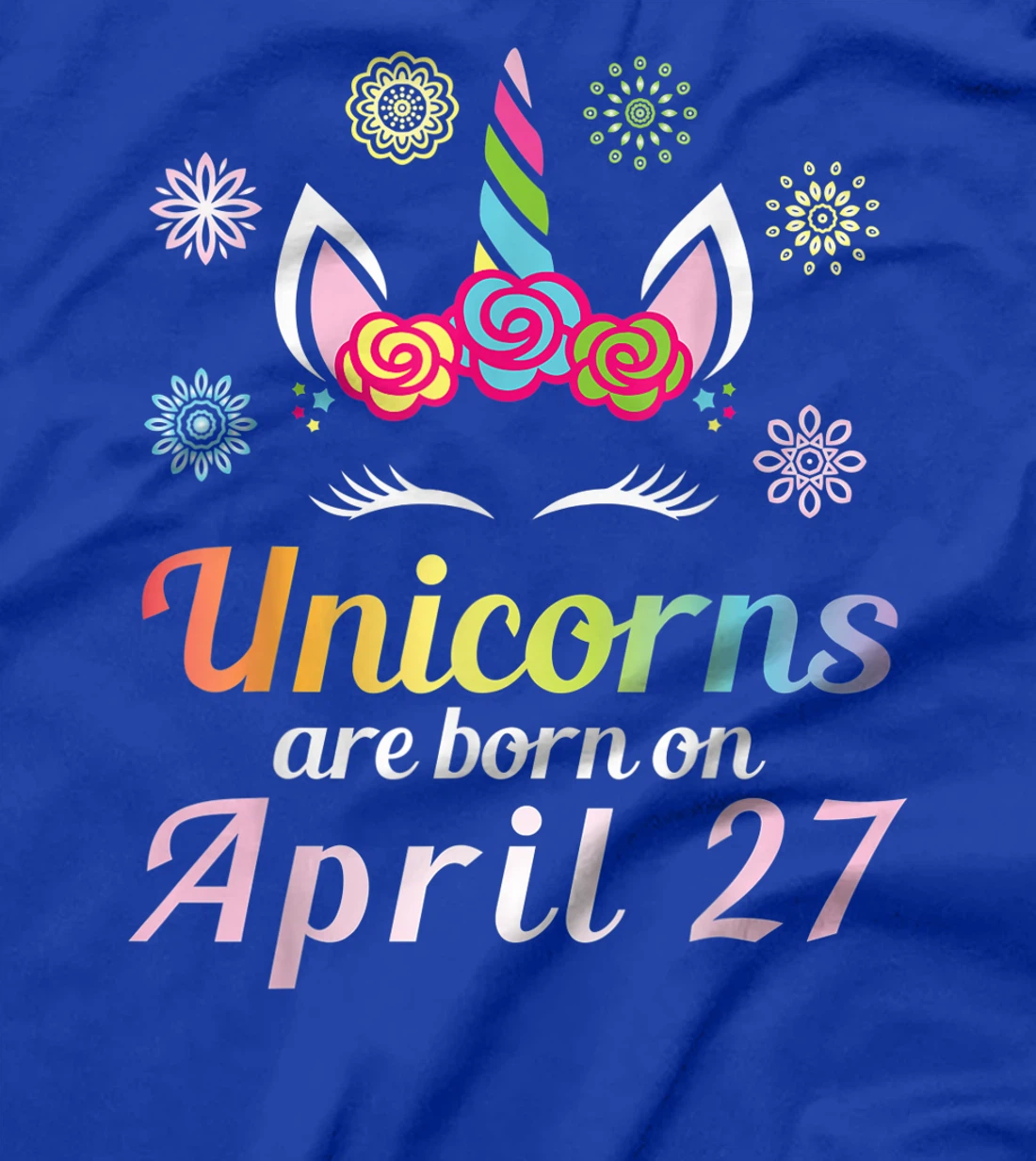 Unicorns Are Born On April 27 Happy Birthday To Me You Mommy T-Shirt