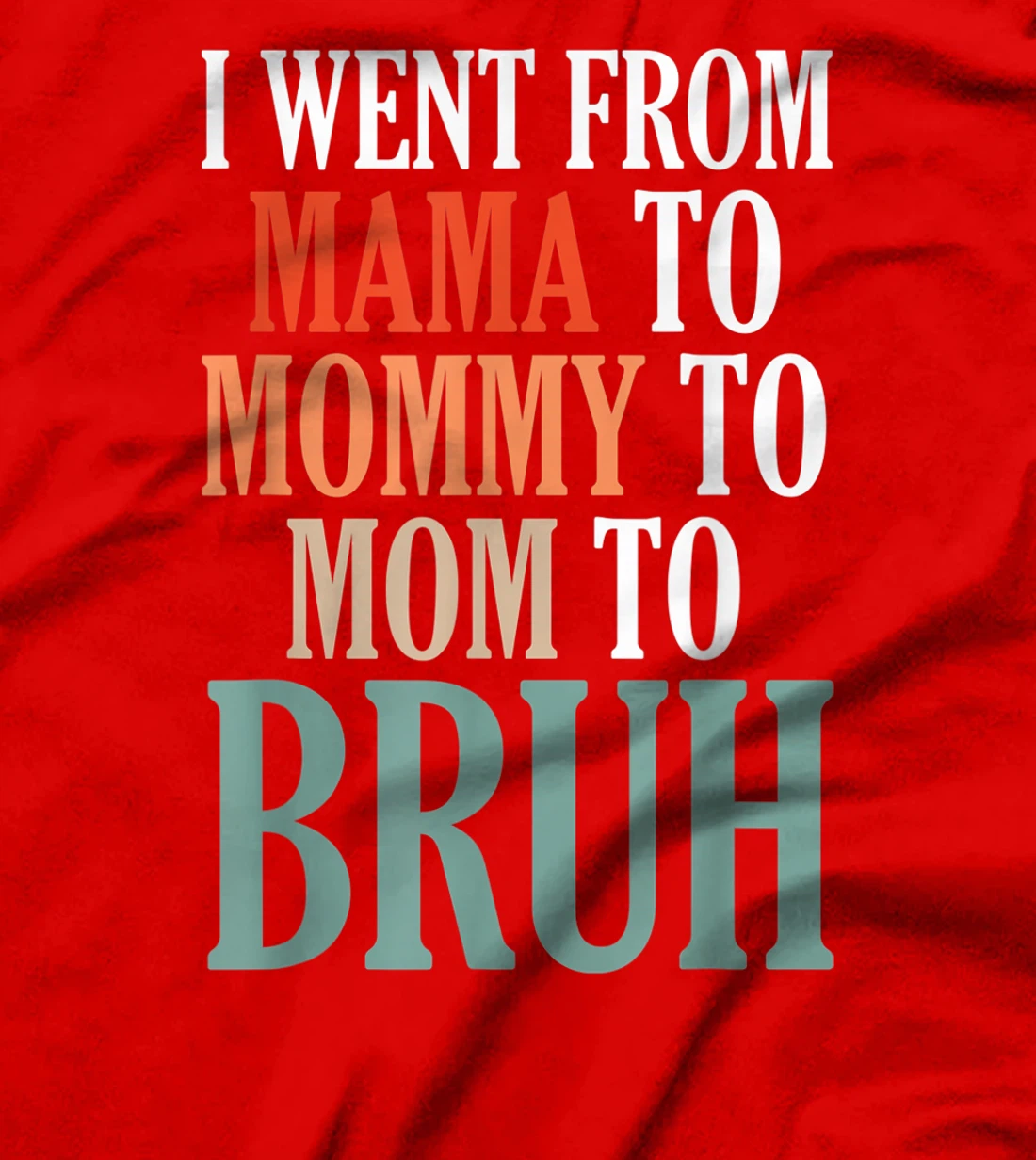 I Went From Mama To Mommy To Mom To Bruh T-Shirt