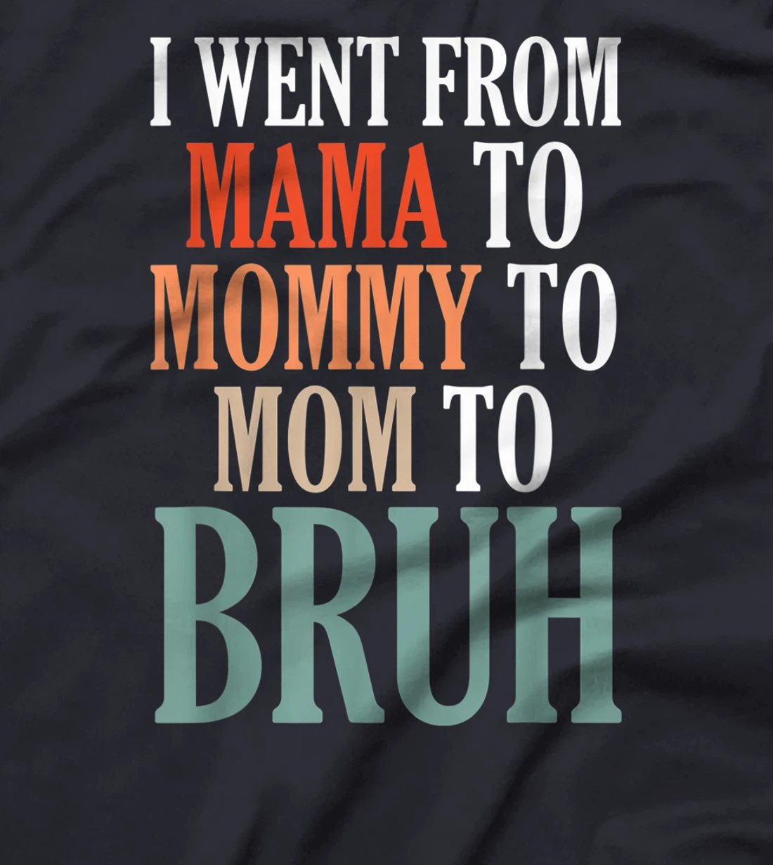 I Went From Mama To Mommy To Mom To Bruh T-Shirt