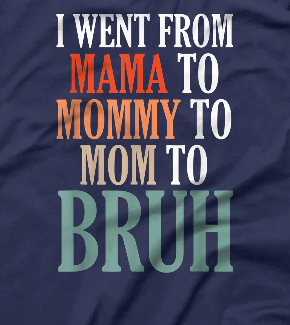 I Went From Mama To Mommy To Mom To Bruh T-Shirt