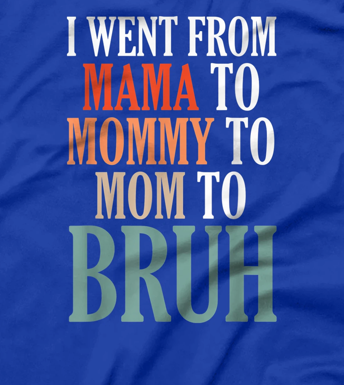 I Went From Mama To Mommy To Mom To Bruh T-Shirt