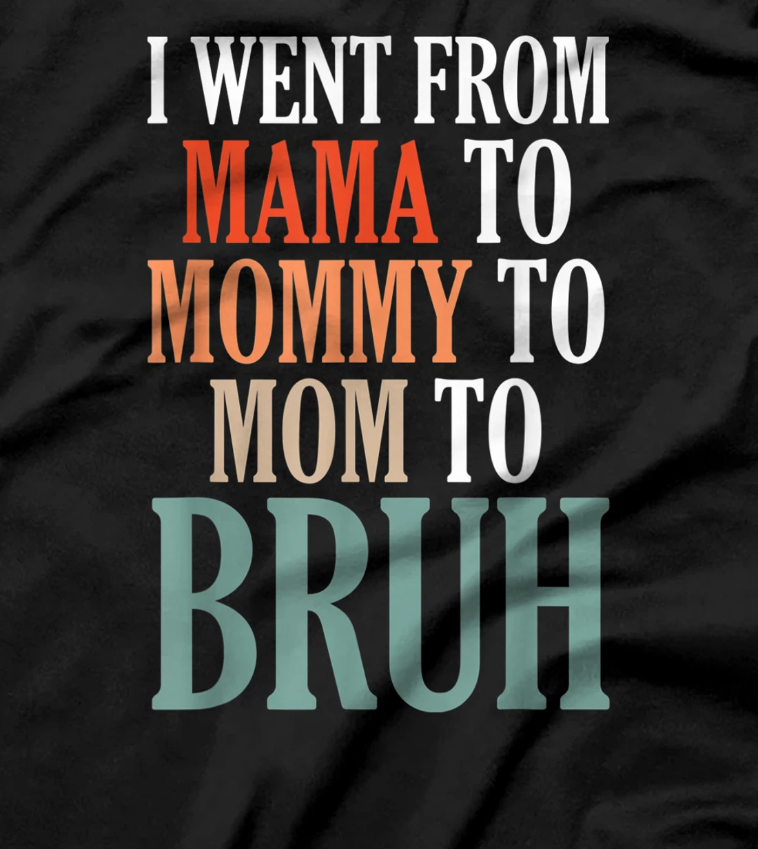 I Went From Mama To Mommy To Mom To Bruh T-Shirt