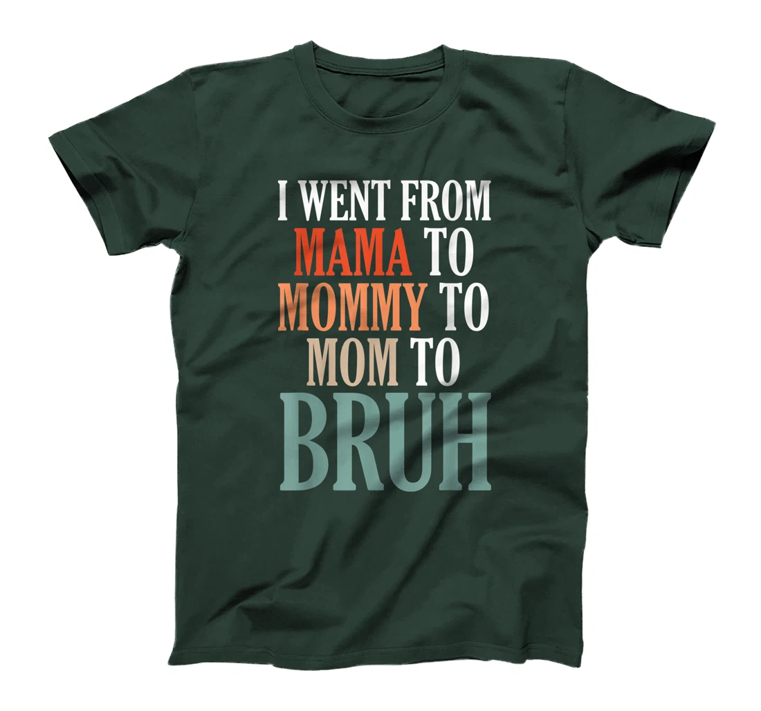 I Went From Mama To Mommy To Mom To Bruh T-Shirt
