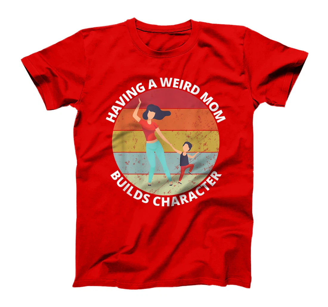 Retro Style Having a Weird Mom Builds Character Funny Gift T-Shirt