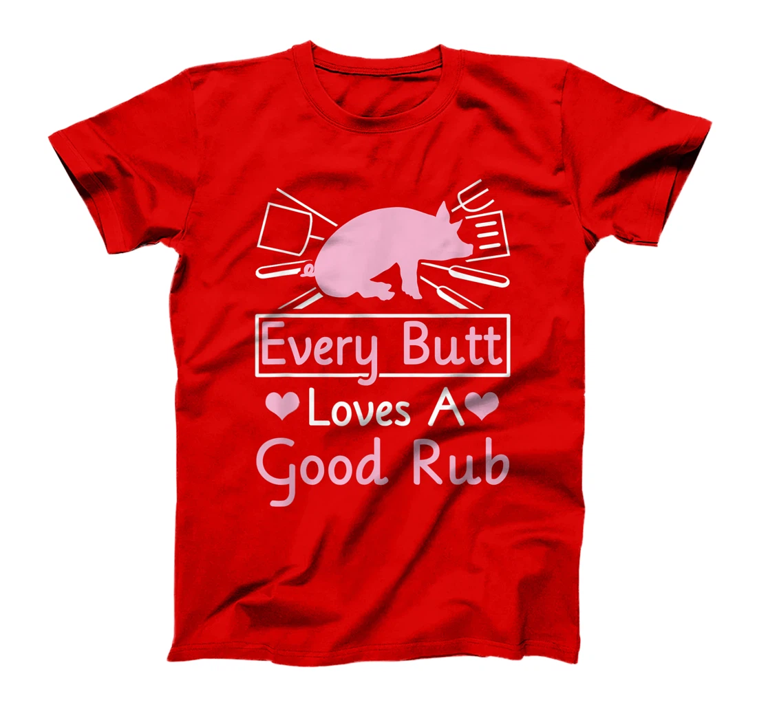 Every Butt Loves A Good Rub Pig Pork Barbecue T-Shirt