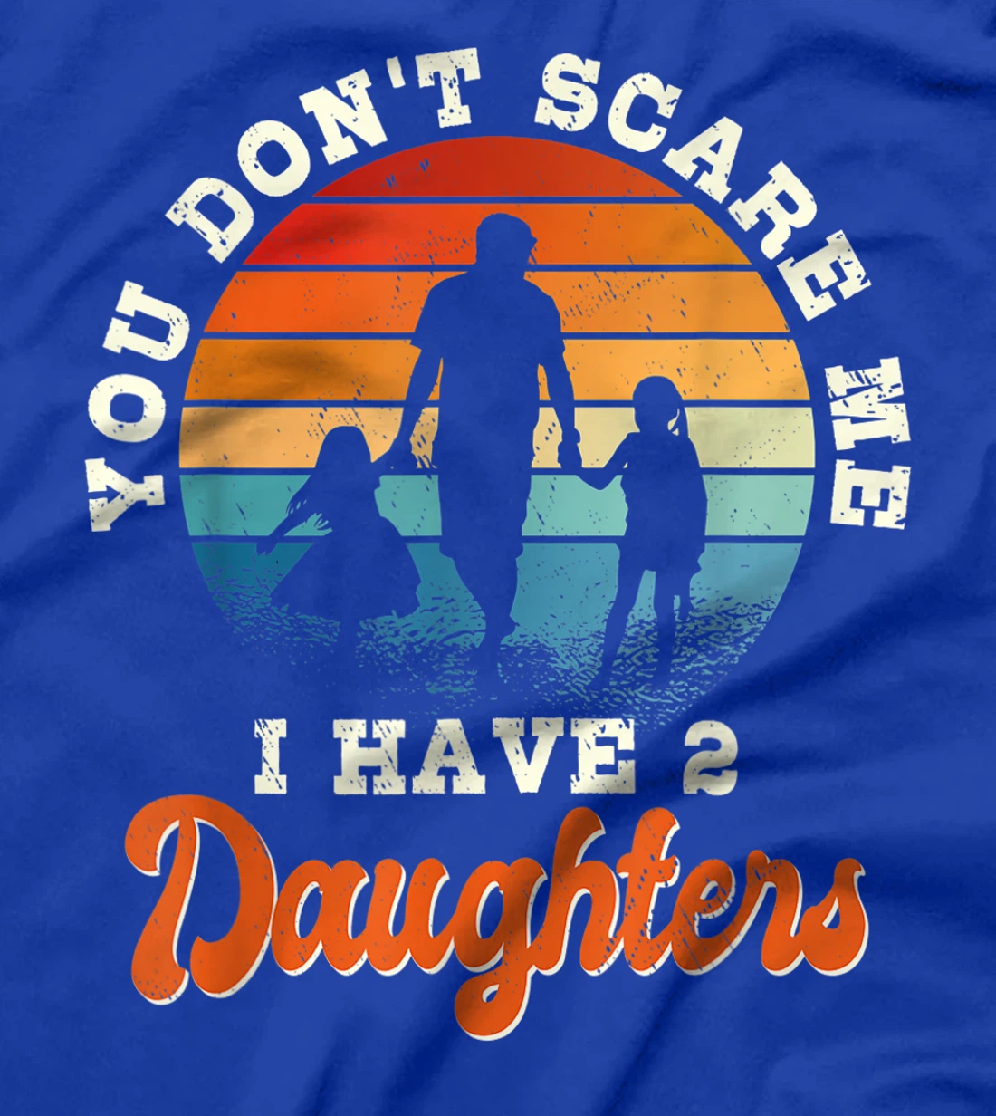 Mens You don't scare me i have two daughters gift for dad T-Shirt