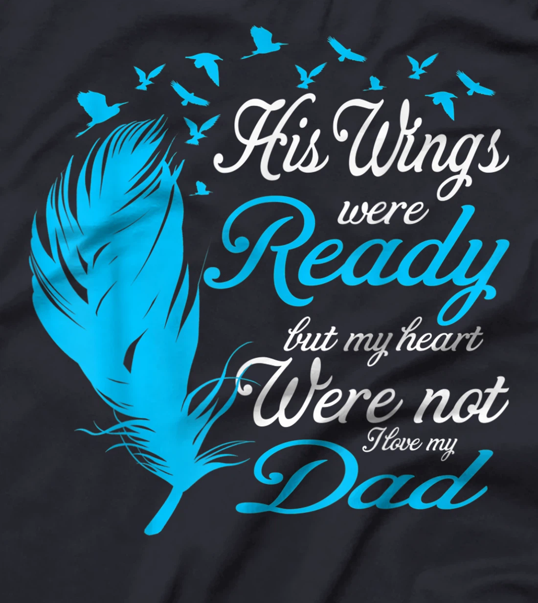 His Wings Were Ready But My Heart Were Not Love My Dad Gift T-Shirt