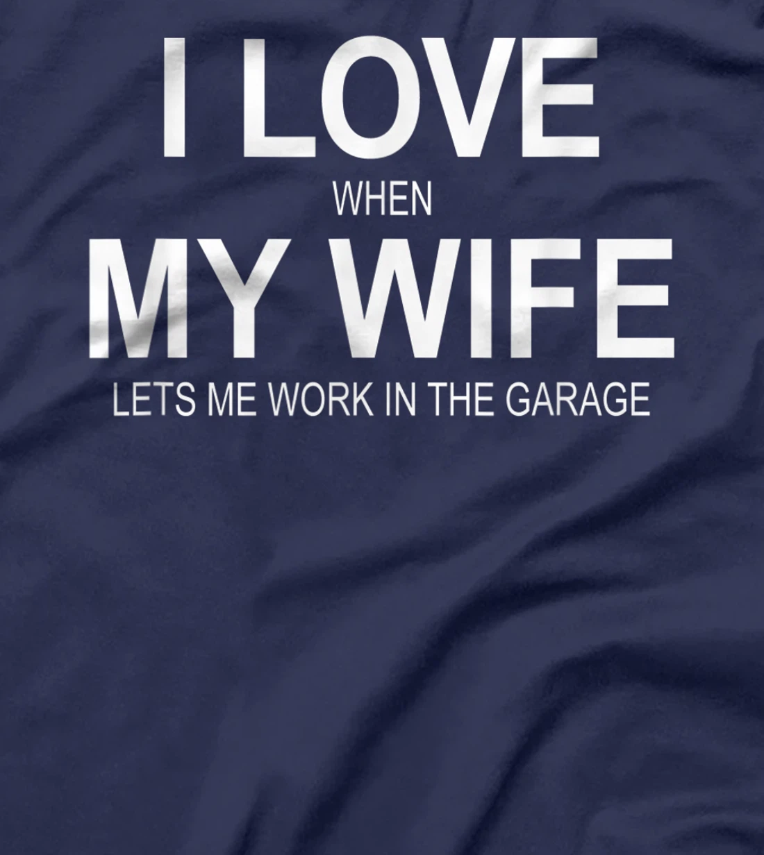 Mens I Love When My Wife Lets Me Work In The Garage - T-Shirt