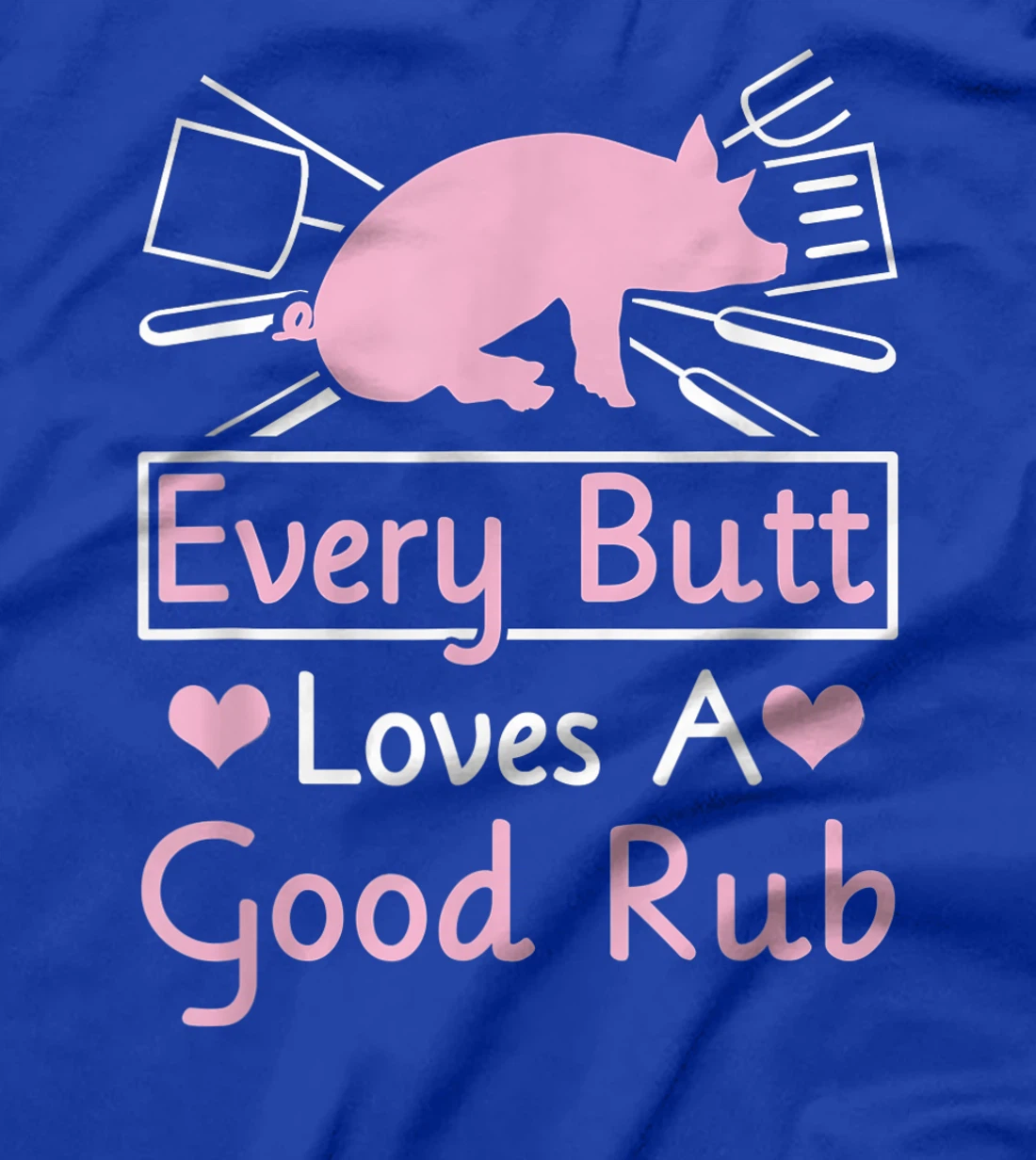 Every Butt Loves A Good Rub Pig Pork Barbecue T-Shirt