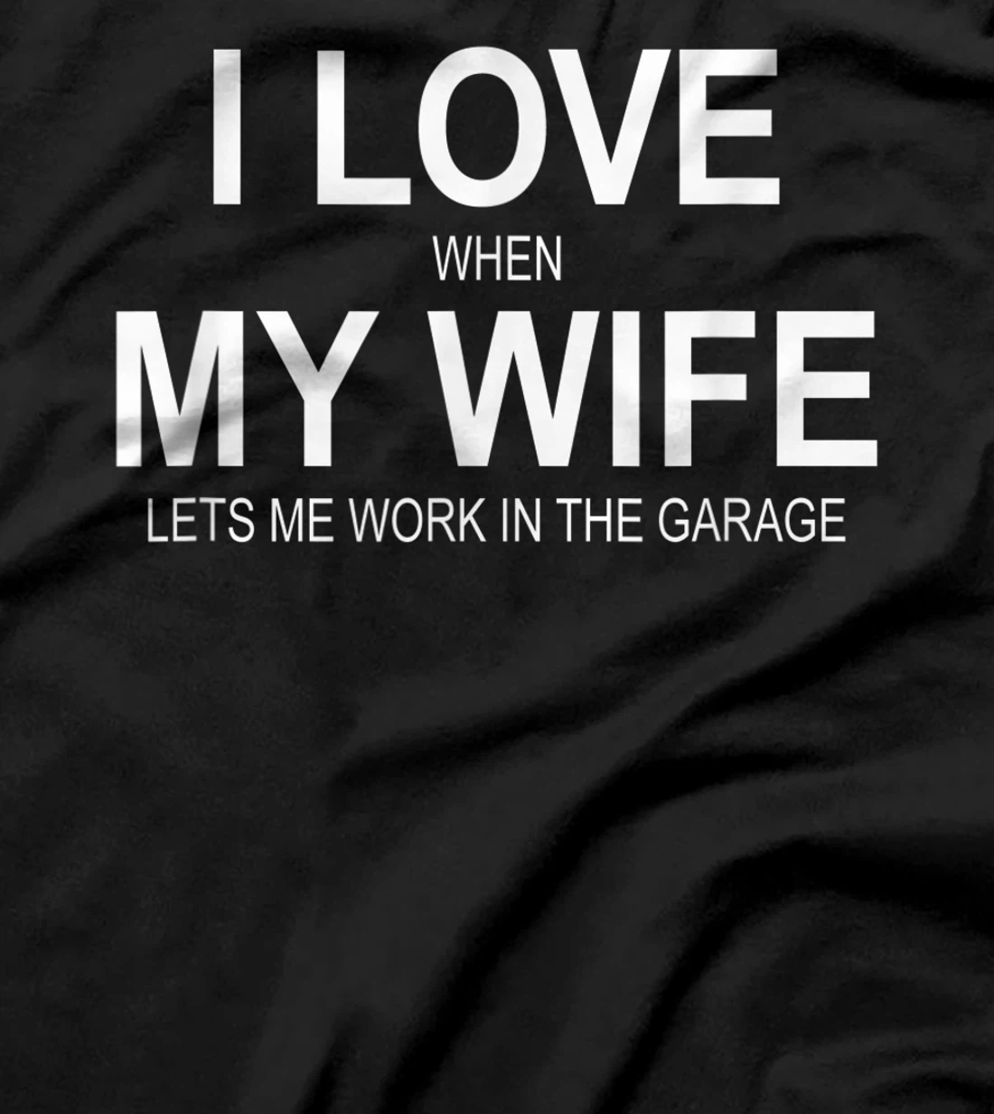 Mens I Love When My Wife Lets Me Work In The Garage - T-Shirt