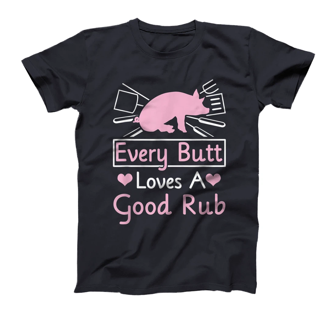 Every Butt Loves A Good Rub Pig Pork Barbecue T-Shirt