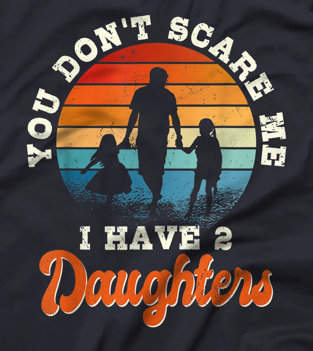 Mens You don't scare me i have two daughters gift for dad T-Shirt