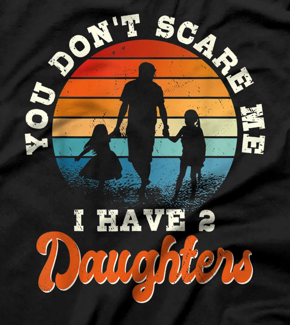 Mens You don't scare me i have two daughters gift for dad T-Shirt