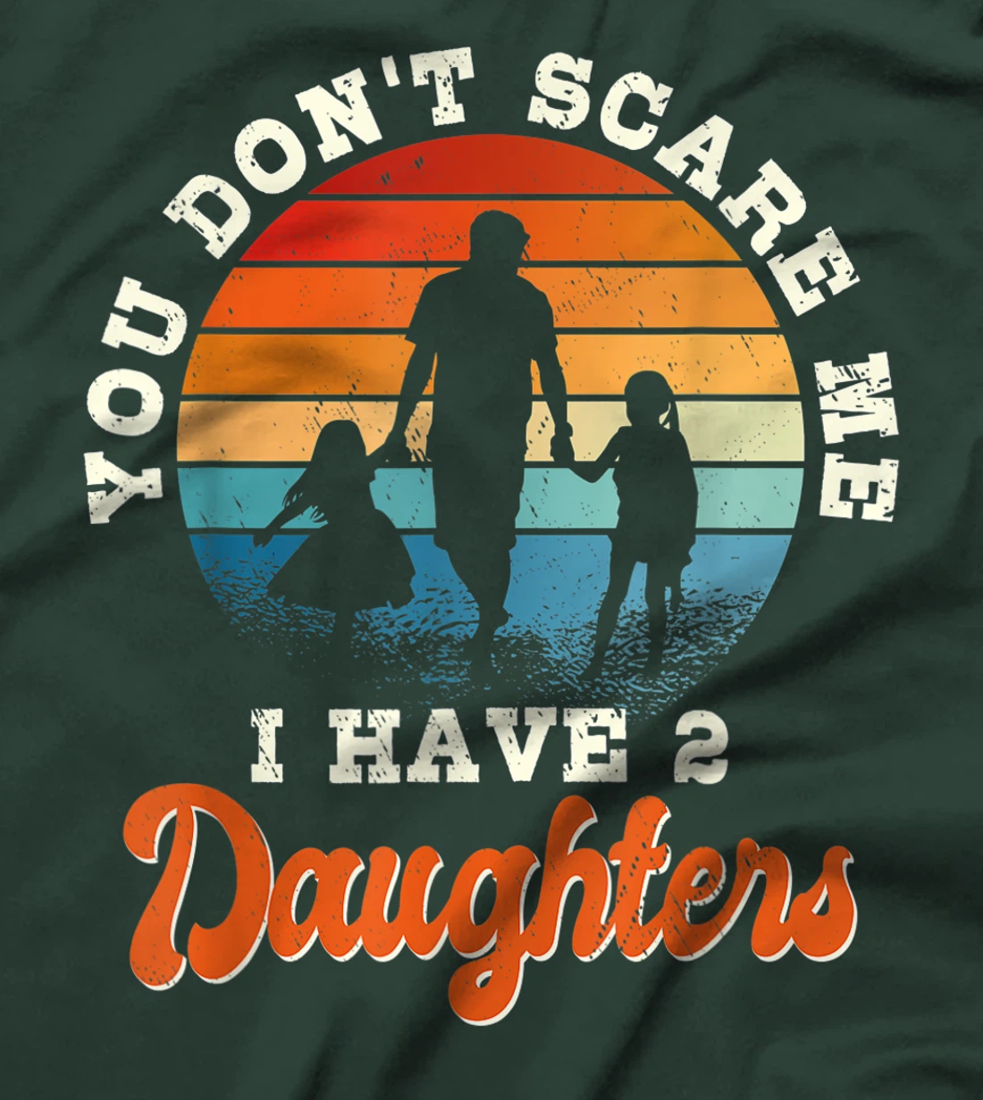 Mens You don't scare me i have two daughters gift for dad T-Shirt