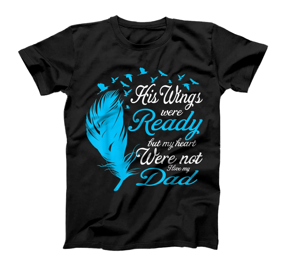 His Wings Were Ready But My Heart Were Not Love My Dad Gift T-Shirt