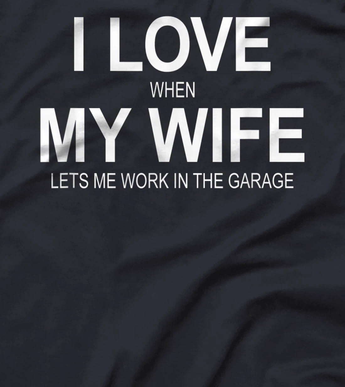 Mens I Love When My Wife Lets Me Work In The Garage - T-Shirt