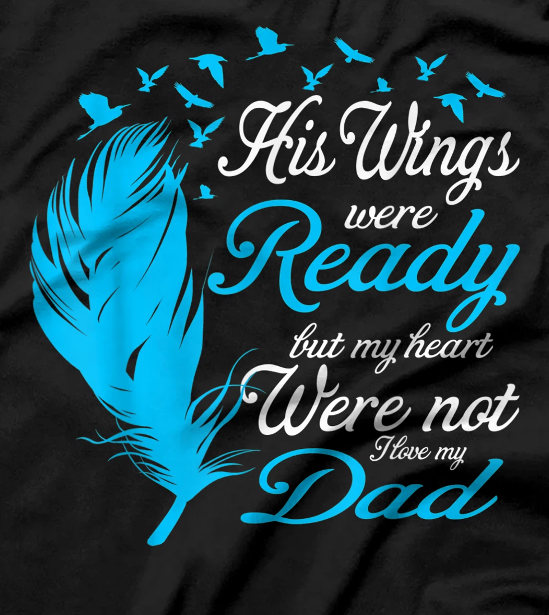 His Wings Were Ready But My Heart Were Not Love My Dad Gift T-Shirt