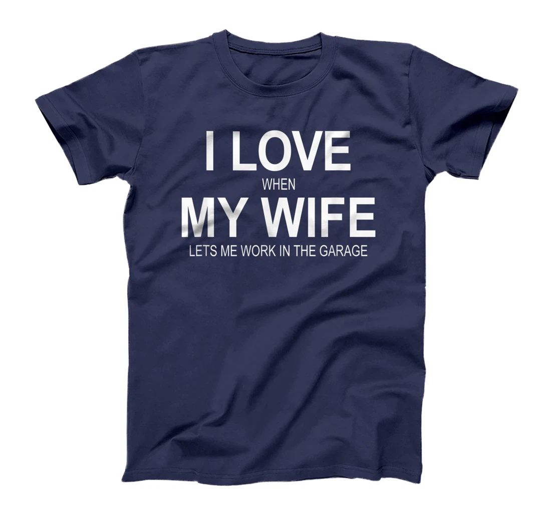 Mens I Love When My Wife Lets Me Work In The Garage - T-Shirt