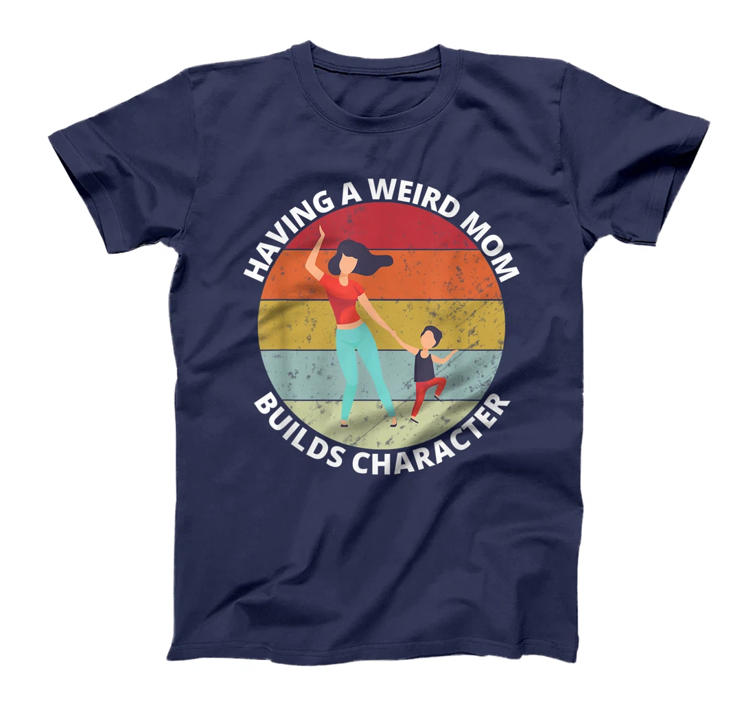 Retro Style Having a Weird Mom Builds Character Funny Gift T-Shirt