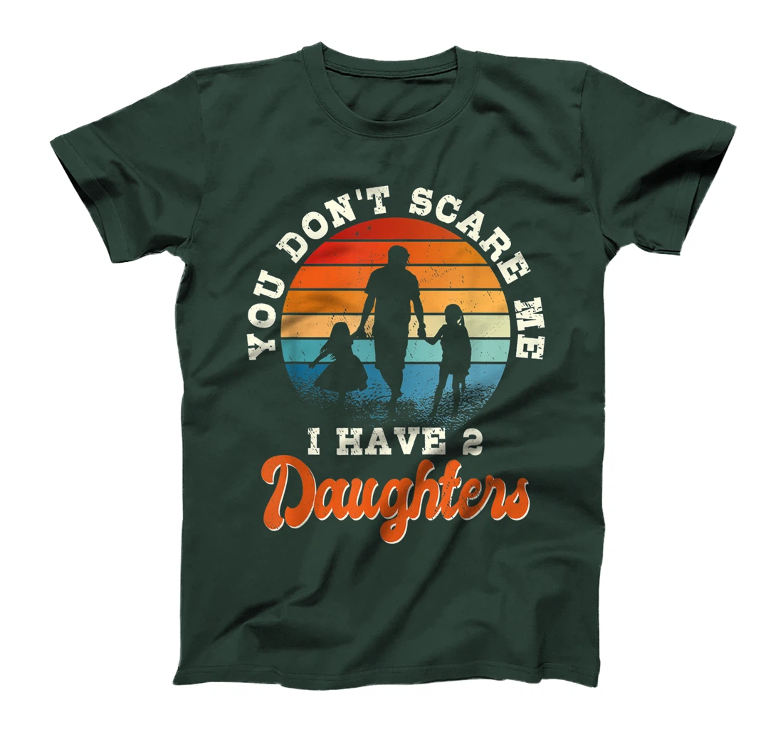 Mens You don't scare me i have two daughters gift for dad T-Shirt