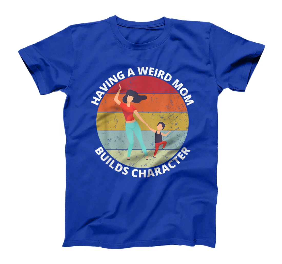 Retro Style Having a Weird Mom Builds Character Funny Gift T-Shirt
