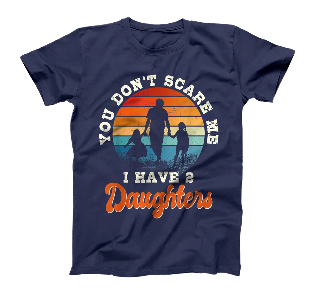 Mens You don't scare me i have two daughters gift for dad T-Shirt