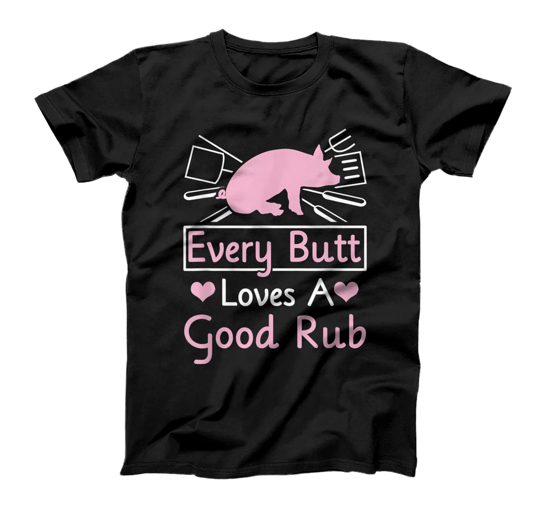 Every Butt Loves A Good Rub Pig Pork Barbecue T-Shirt