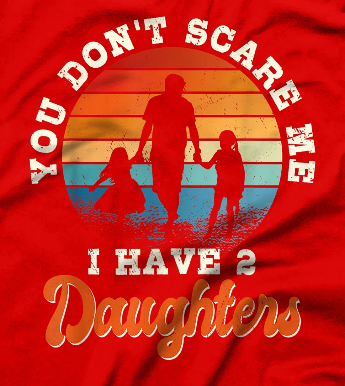 Mens You don't scare me i have two daughters gift for dad T-Shirt