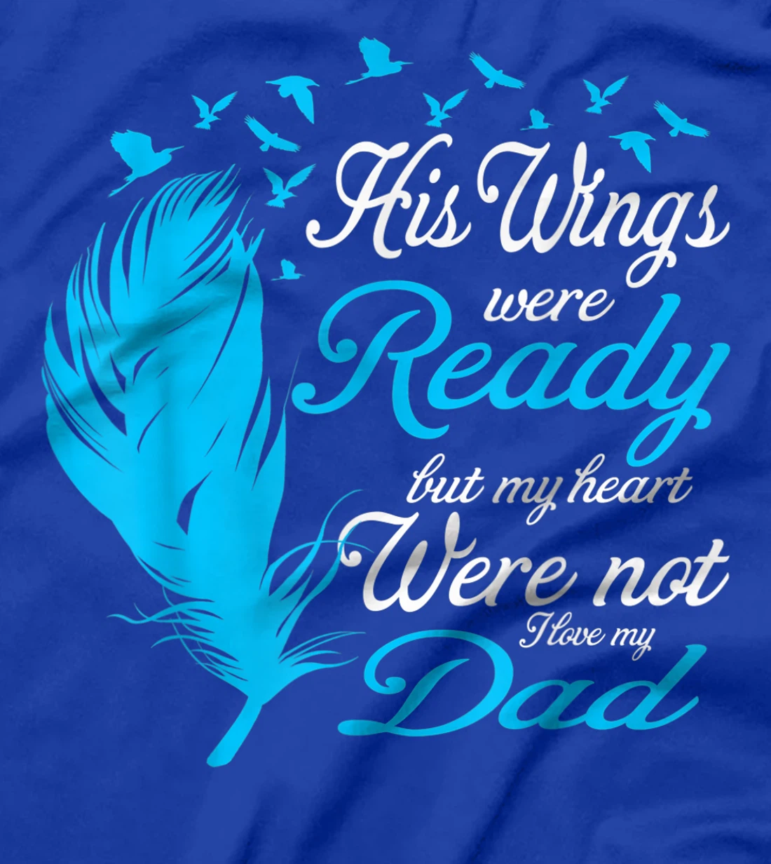 His Wings Were Ready But My Heart Were Not Love My Dad Gift T-Shirt