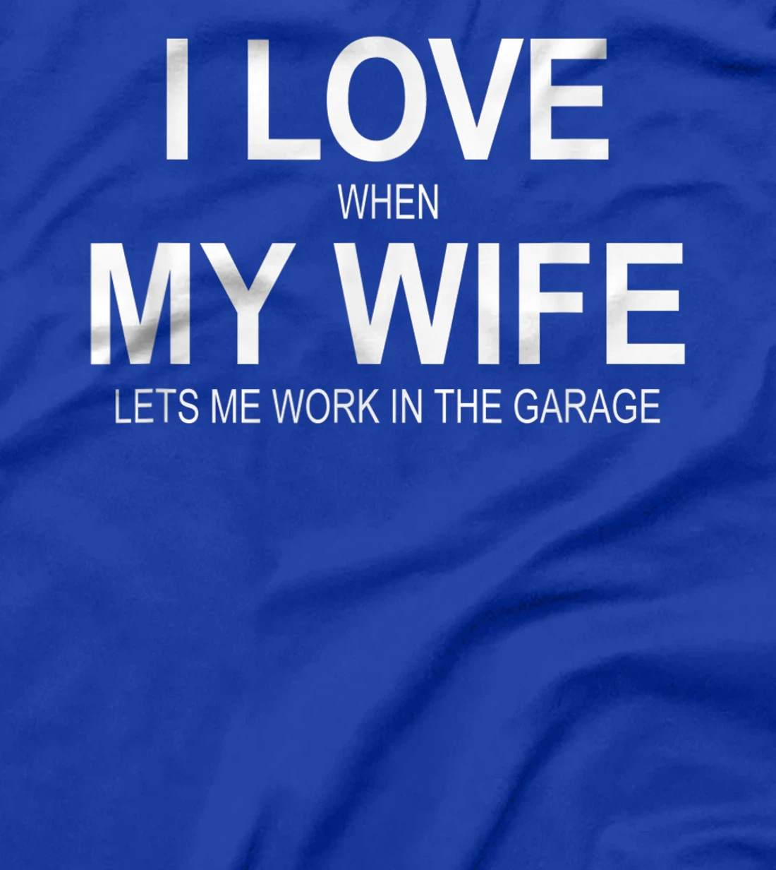 Mens I Love When My Wife Lets Me Work In The Garage - T-Shirt