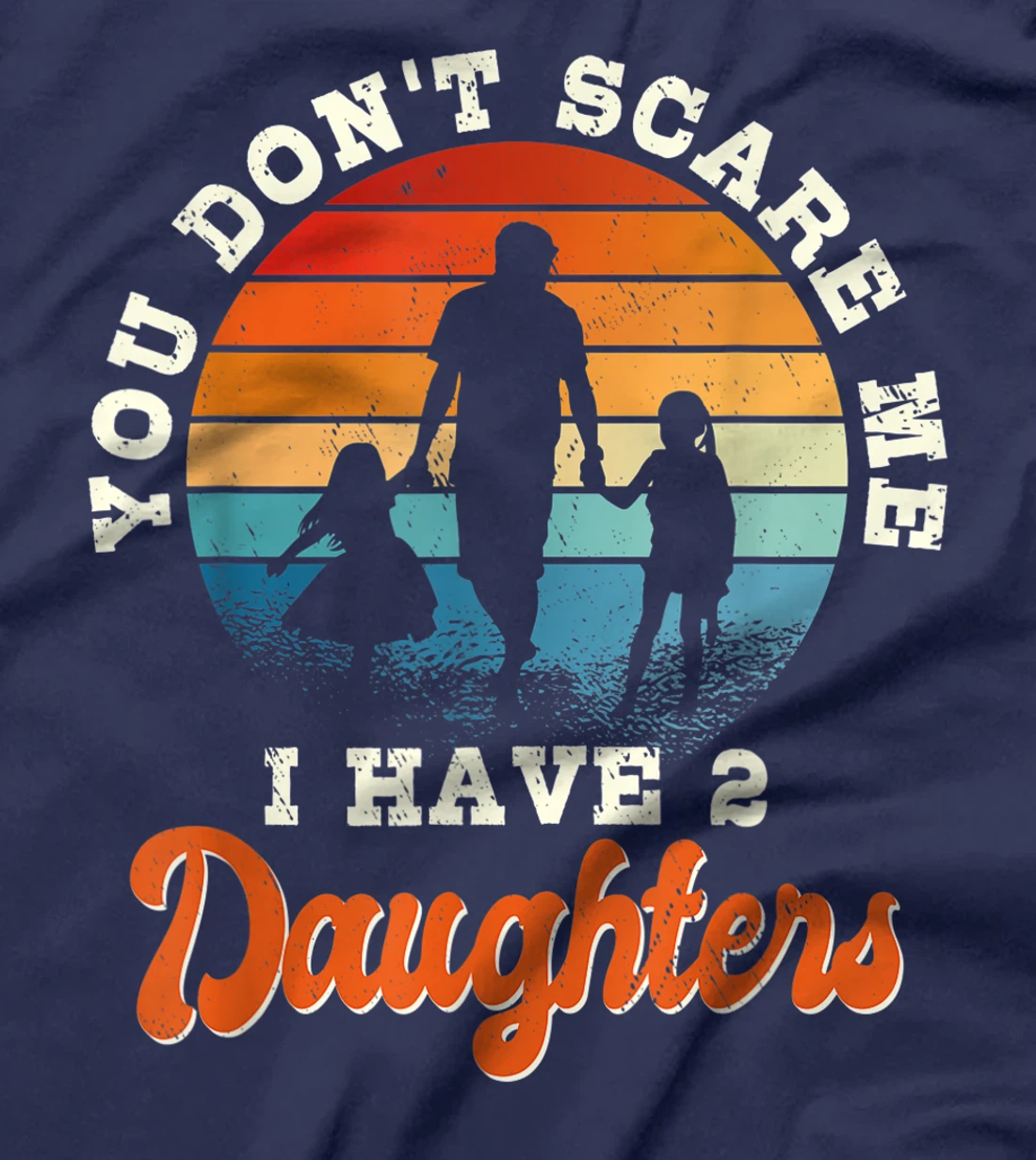 Mens You don't scare me i have two daughters gift for dad T-Shirt
