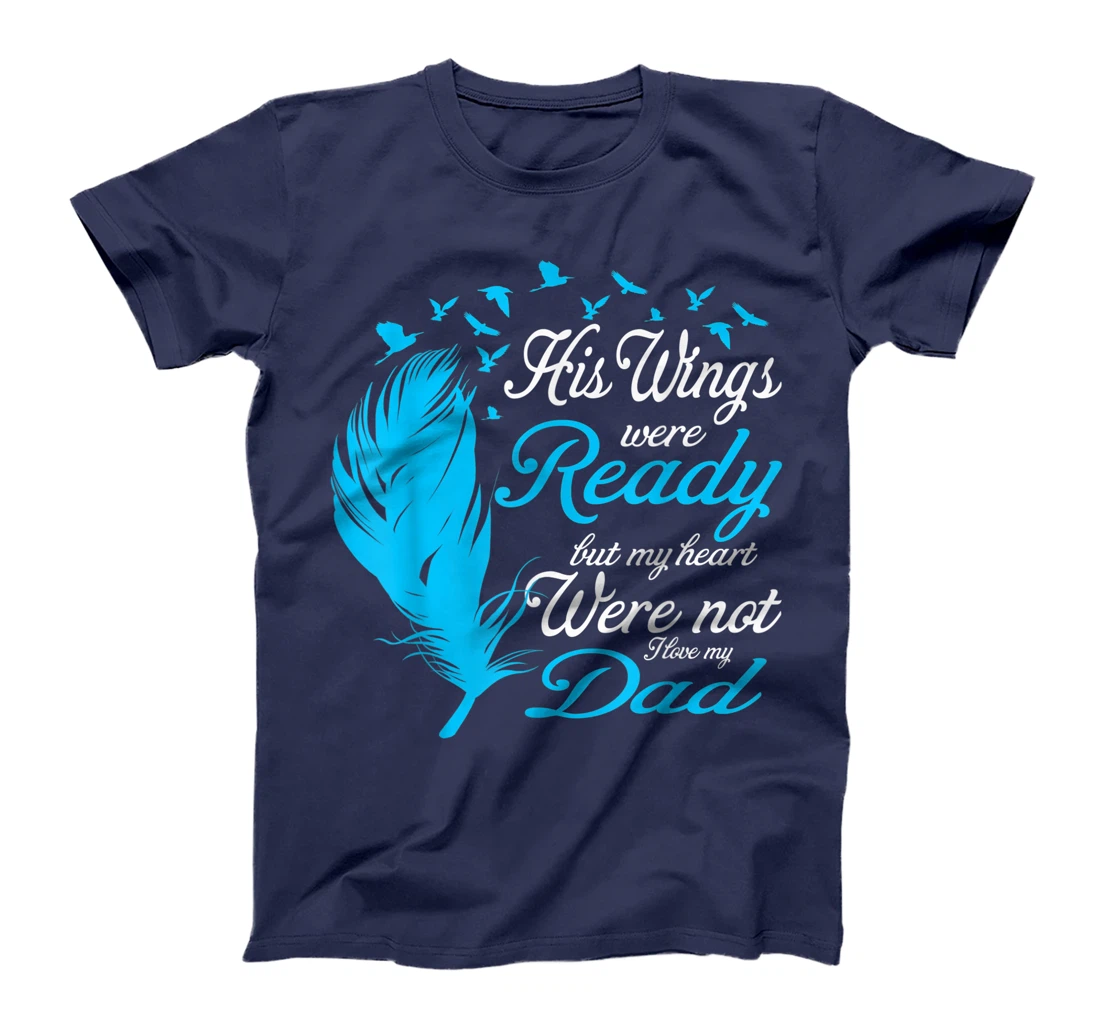 His Wings Were Ready But My Heart Were Not Love My Dad Gift T-Shirt