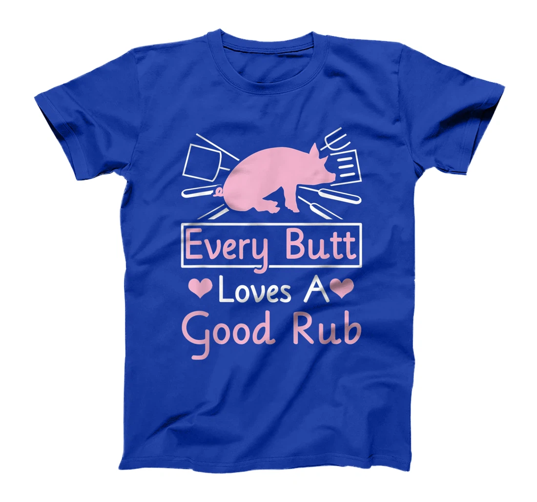 Every Butt Loves A Good Rub Pig Pork Barbecue T-Shirt