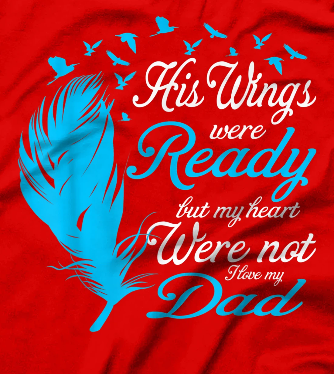 His Wings Were Ready But My Heart Were Not Love My Dad Gift T-Shirt
