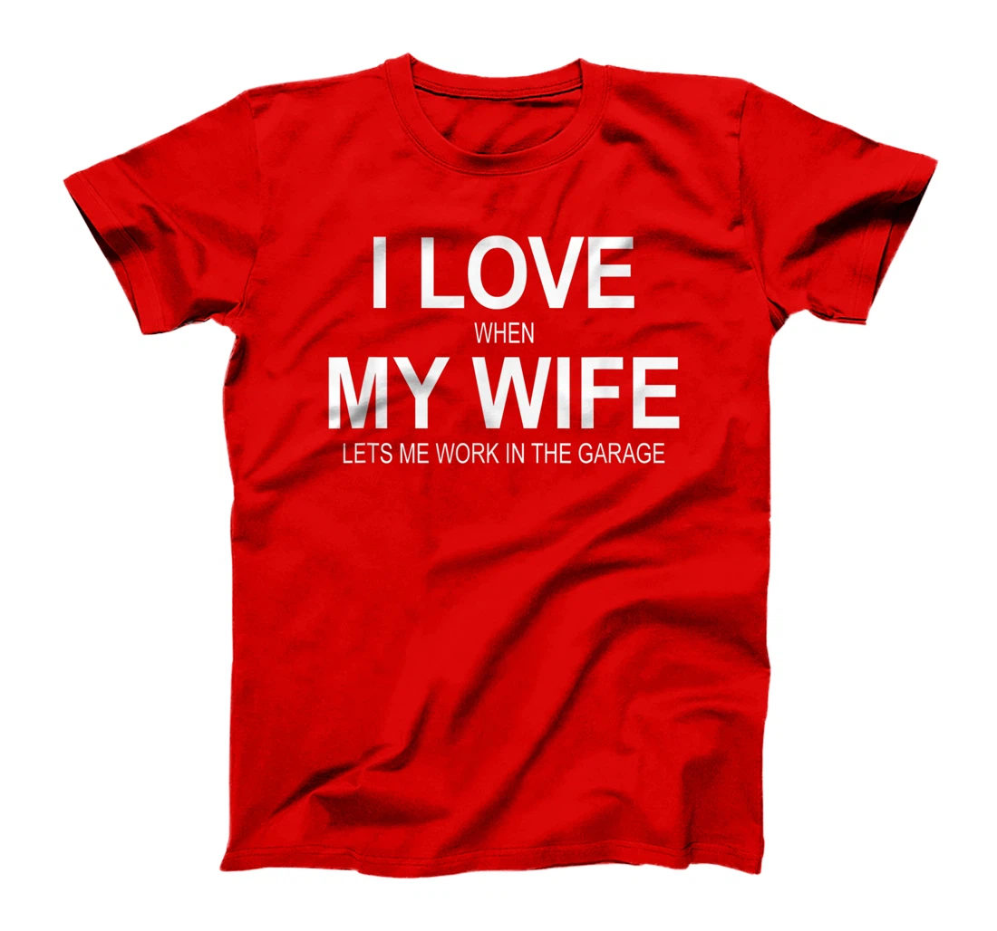 Mens I Love When My Wife Lets Me Work In The Garage - T-Shirt